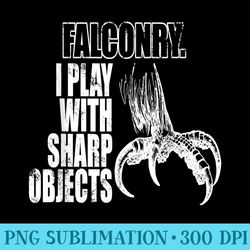 falconry i play with sharp objects tshirt falconry gift tee - png image library download