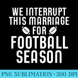 we interrupt this marriage for football season - mug sublimation png