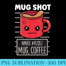 funny coffee mug shot coffee drinker pun coffee lover humor - sublimation graphics png