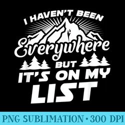 i havent been everywhere but its on my list camping t - transparent shirt design