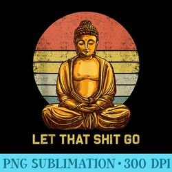 funny vintage retro let that shit go buddha yoga - shirt vector illustration