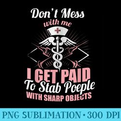 i get paid to stab people with sharp object nursing t - high resolution png download