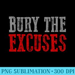 bury the excuses motivating graphic - printable png graphics