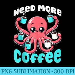 need more coffee octopus for coffee enthusiasts - printable png graphics