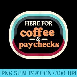 here for coffee paychecks - png download graphic