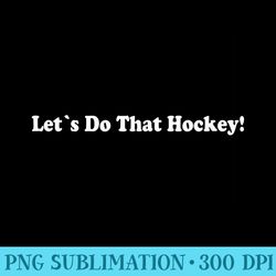 lets do that hockey - png download gallery