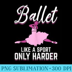 ballet like a sport only harder ballet dance ballerina - stylish shirt png