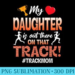 trophy heart my daughter is out there on that track mom - exclusive png designs