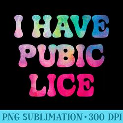 funny offensive inappropriate i have pubic lice dad joke - exclusive png designs