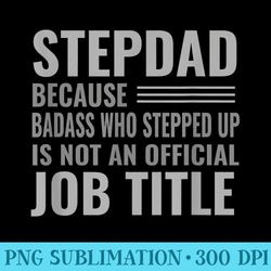 Funny Step Dad Joke Badass Who Stepped Up - Unique Png Artwork