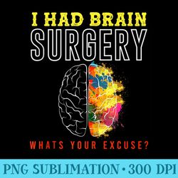 i had brain surgery whats your excuse - high resolution png resource