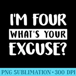 4th birthday im four whats your excuse toddlers - sublimation printables png download