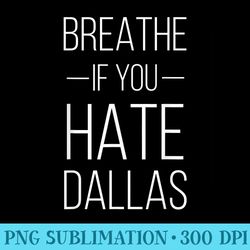 breathe if you hate dallas texas sports - shirt drawing png