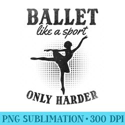 ballet like a sport only harder i ballerina girl ballet raglan baseball - png design assets