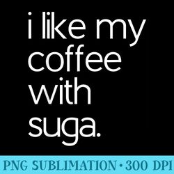 coffee with suga funny coffee graphic apparel suga - png download clipart