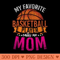 my favorite basketball player calls me mom basketball - unique sublimation png download