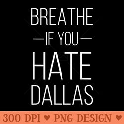 breathe if you hate dallas texas sports - png design downloads