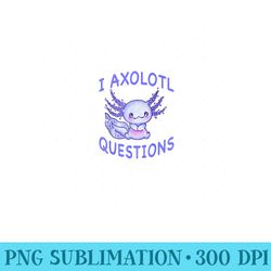 axolotl. i axolotl questions. funny cute axolotl - png art files