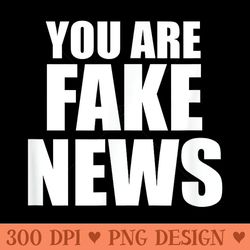 fake news you are fake news t - png download