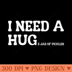i need a huge jar of pickles funny pickle lover - high quality png files