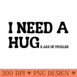 i need a huge jar of pickles funny pickle lover - png design downloads