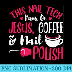 nail tech runs on jesus coffee - nail technician nail polish - modern png designs