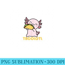 tacolotl axolotl taco lover kawaii cute mexican axolotl - png download