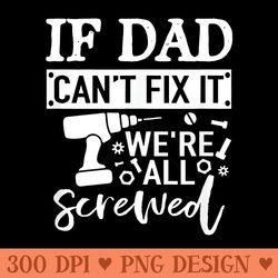 if dad cant fix it were all screwed father day handy - mug sublimation png