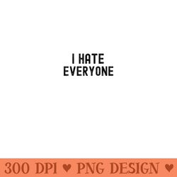 i hate everyone funny sayings - png download