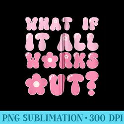 what if it all works out inspirational quote - png clipart download