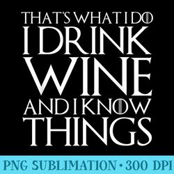 thats what i do i drink wine and i know things - png download template