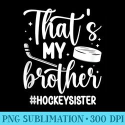 thats my brother hockey sister of a hockey player - fashionable shirt design