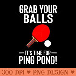 funny grab your balls its time for ping pong table tennis - clipart png