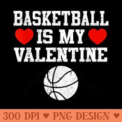 basketball is my valentine - unique png artwork