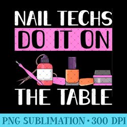 nail techs do it on the table - nail technician - mug sublimation png