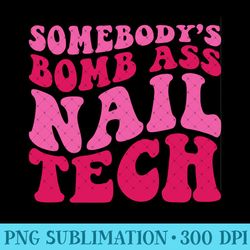 somebody's bomb ass nail tech - digital png downloads