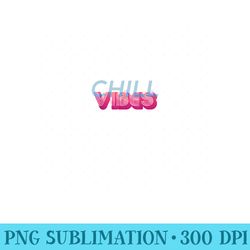 chill vibes - cool relaxing groovy design - unique sublimation png download