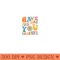 funny sarcastic have the day you deserve motivational quote - png prints