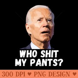 funny anti joe biden who shit my pants - png design downloads