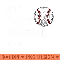 sorry cant baseball bye baseball mom baseball season - design png template