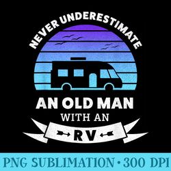 never underestimate an old man with an rv for him - png image download