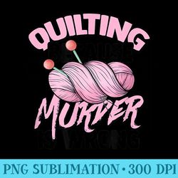 quilting because murder is wrong knitting needle and yarn - png image download