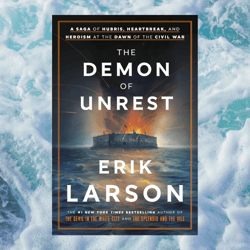 the demon of unrest: a saga of hubris, heartbreak, and heroism at the dawn of the civil war by erik larson