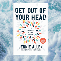 get out of your head: stopping the spiral of toxic thoughts by jennie allen
