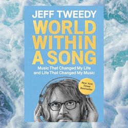 world within a song: music that changed my life and life that changed my music by jeff tweedy
