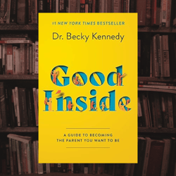 good inside: a guide to becoming the parent you want to be by becky kennedy ,good inside