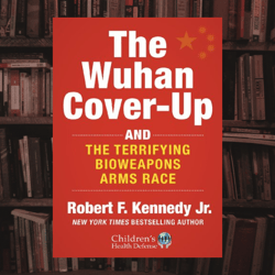 the wuhan cover-up: and the terrifying bioweapons arms race (children's health defense) by robert f. kennedy jr.