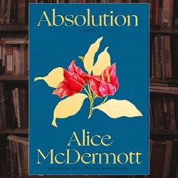 absolution: a novel by alice mcdermott