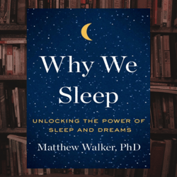 why we sleep: unlocking the power of sleep and dreams by matthew walker phd