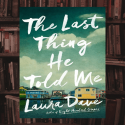 the last thing he told me a novel by laura dave